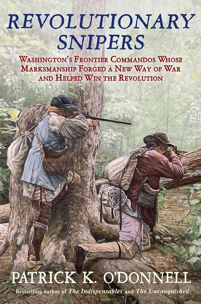 Revolutionary Snipers: Washington’s Frontier Commandos Whose Marksmanship Forged a New Way of War and Helped Win the Revolution cover image