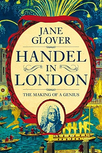 Handel in London: The Making of a Genius
