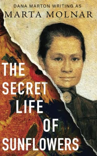The Secret Life Of Sunflowers: A gripping, inspiring novel based on the true story of Johanna Bonger, Vincent van Gogh's sister-in-law (Light & Life Series) by Marta Molnar, Dana Marton