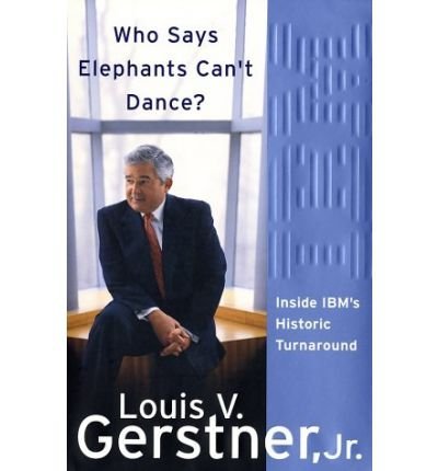 Who Says Elephants Can't Dance?: Inside IBM's Historic Turnaround