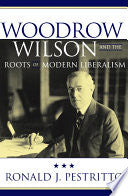 Woodrow Wilson and the Roots of Modern Liberalism