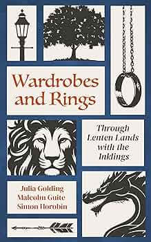 Wardrobes and Rings: Through Lenten Lands with the Inklings by Julia Golding, Malcolm Guite, Simon Horobin