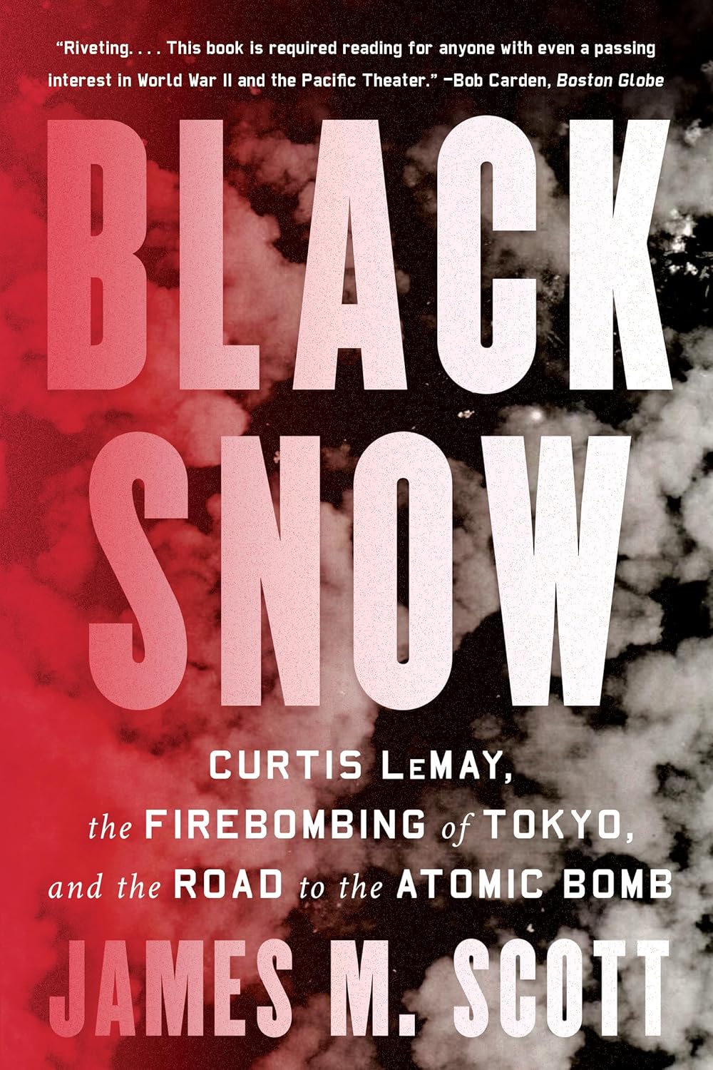 Black Snow: Curtis LeMay, the Firebombing of Tokyo, and the Road to the Atomic Bomb by James M. Scott
