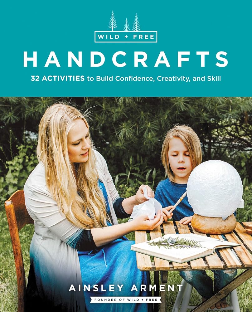Wild and Free Handcrafts: 32 Activities to Build Confidence, Creativity, and Skill cover image