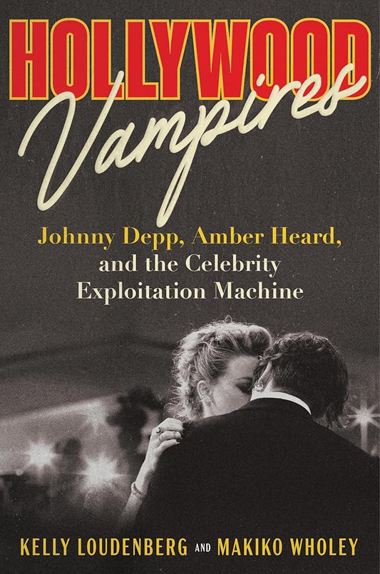 Hollywood Vampires: Johnny Depp, Amber Heard, and the Celebrity Exploitation Machine cover image