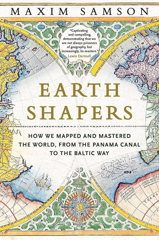 Earth Shapers: How We Mapped and Mastered the World, from the Panama Canal to the Baltic Way cover image