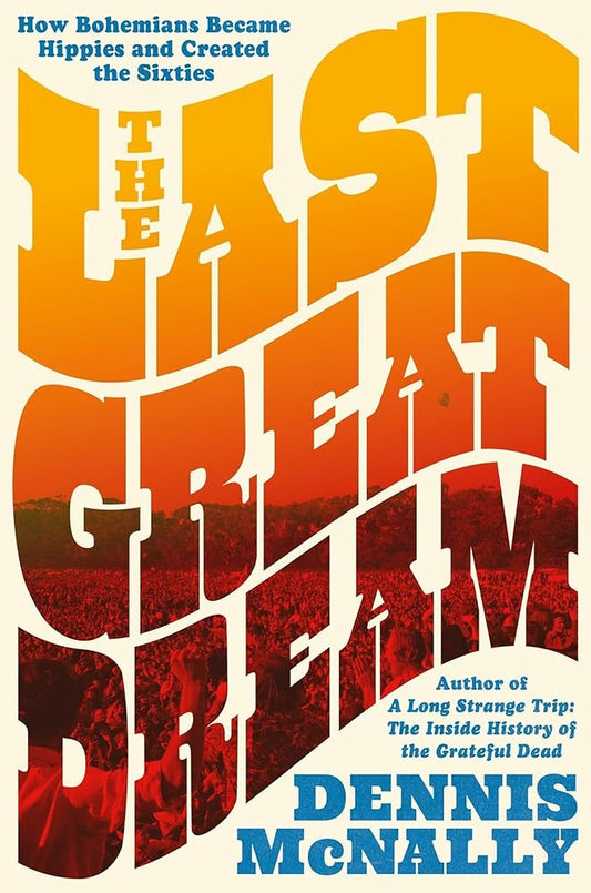 The Last Great Dream: How Bohemians Became Hippies and Created the Sixties cover image