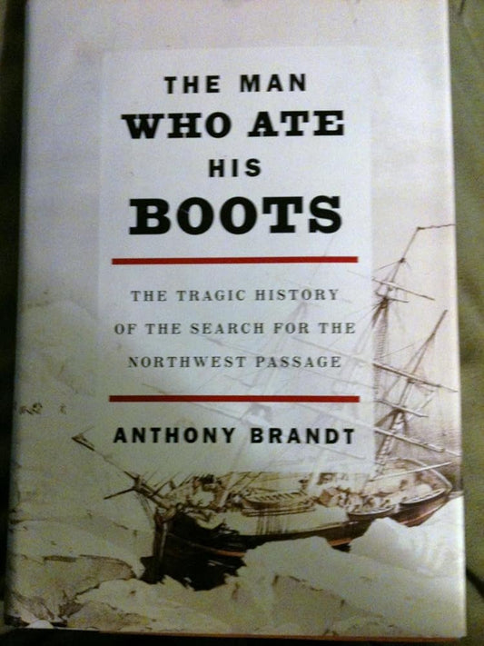 The Man Who Ate His Boots: The Tragic History of the Search for the Northwest Passage cover image