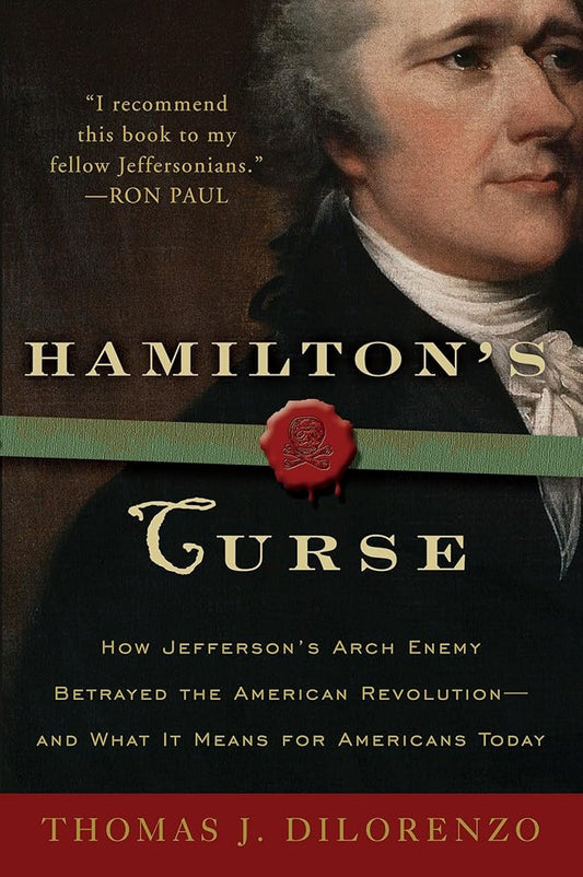 Hamilton's Curse: How Jefferson's Arch Enemy Betrayed the American Revolution--and What It Means for Americans Today cover image
