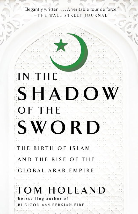 In the Shadow of the Sword: The Birth of Islam and the Rise of the Global Arab Empire cover image