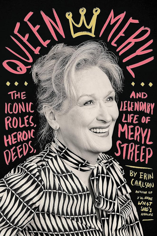 Queen Meryl: The Iconic Roles, Heroic Deeds, and Legendary Life of Meryl Streep cover image