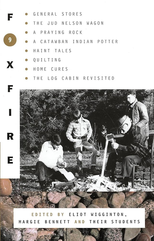 Foxfire 9: General Stores, The Jud Nelson Wagon, A Praying Rock, A Catawban Indian Potter, Haint Tales, Quilting, Homes Cures, The Log Cabin Revisited (Foxfire Series) cover image