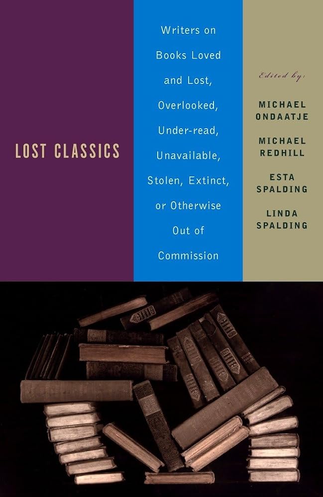 Lost Classics: Writers on Books Loved and Lost, Overlooked, Under-read, Unavailable, Stolen, Extinct, or Otherwise Out of Commission cover image
