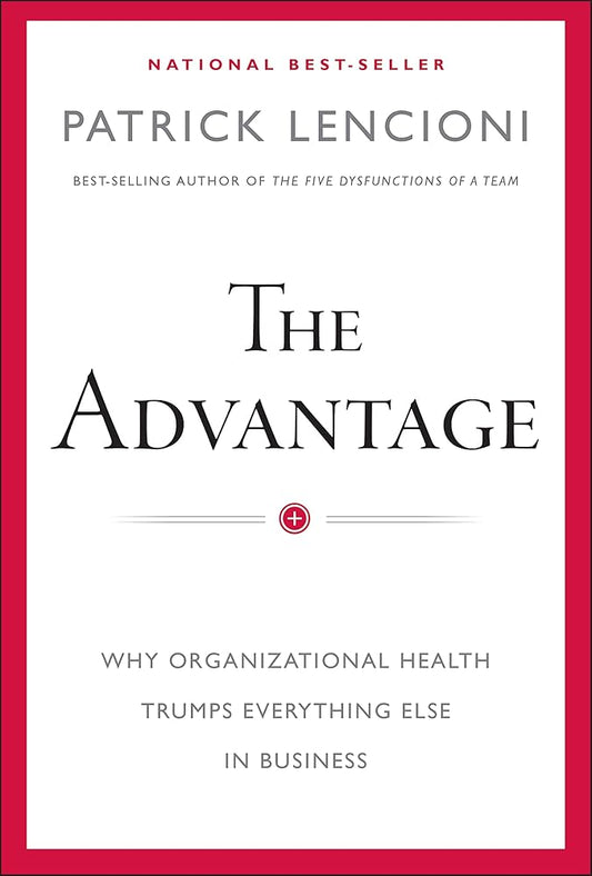 The Advantage: Why Organizational Health Trumps Everything Else In Business cover image