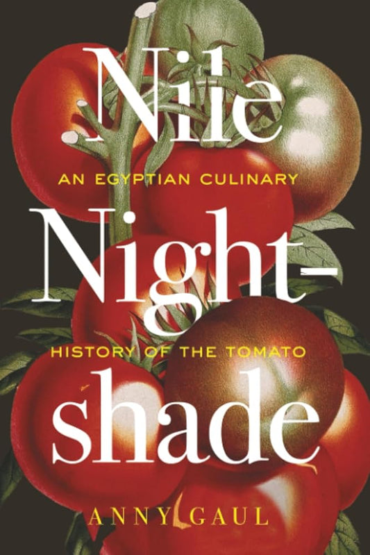 Nile Nightshade: An Egyptian Culinary History of the Tomato (California Studies in Food and Culture) (Volume 87) cover image