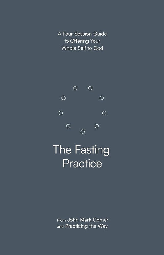 The Fasting Practice: A Four-Session Guide to Offering Your Whole Self to God cover image