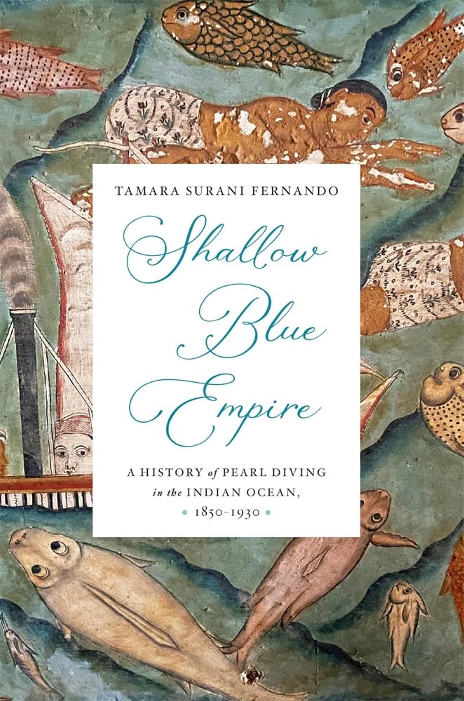 Shallow Blue Empire: A History of Pearl Diving in the Indian Ocean, 1850-1930 (Harvard Historical Studies) cover image