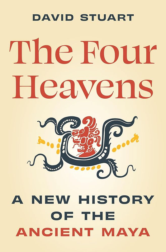 The Four Heavens: A New History of the Ancient Maya (Unearthing the Past) cover image