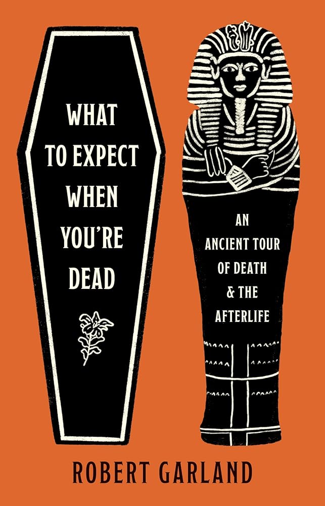 What to Expect When You're Dead: An Ancient Tour of Death and the Afterlife cover image