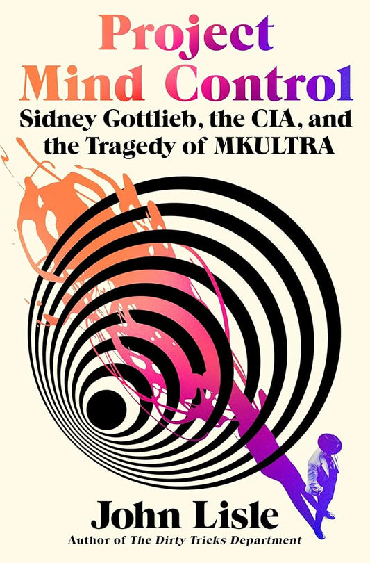 Project Mind Control: Sidney Gottlieb, the CIA, and the Tragedy of MKULTRA cover image