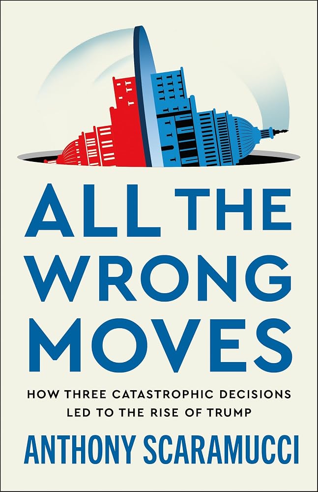 All the Wrong Moves: How Three Catastrophic Decisions Led to the Rise of Trump cover image