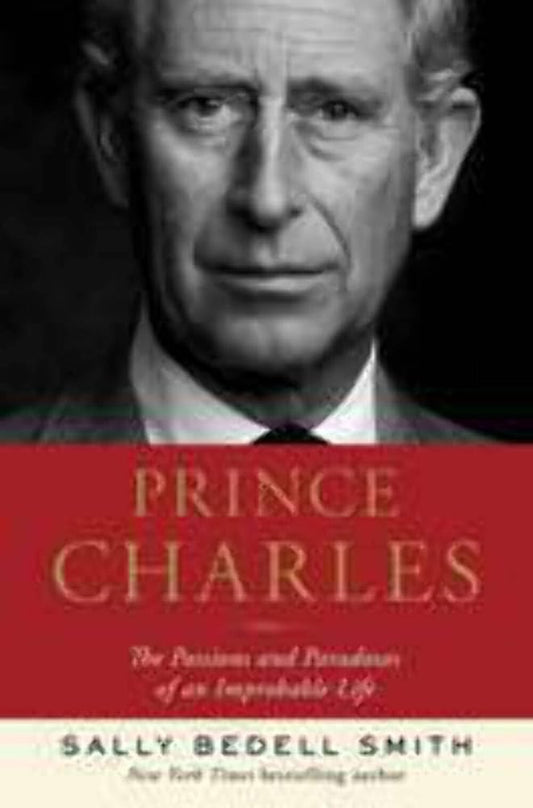 Prince Charles: The Passions and Paradoxes of an Improbable Life cover image