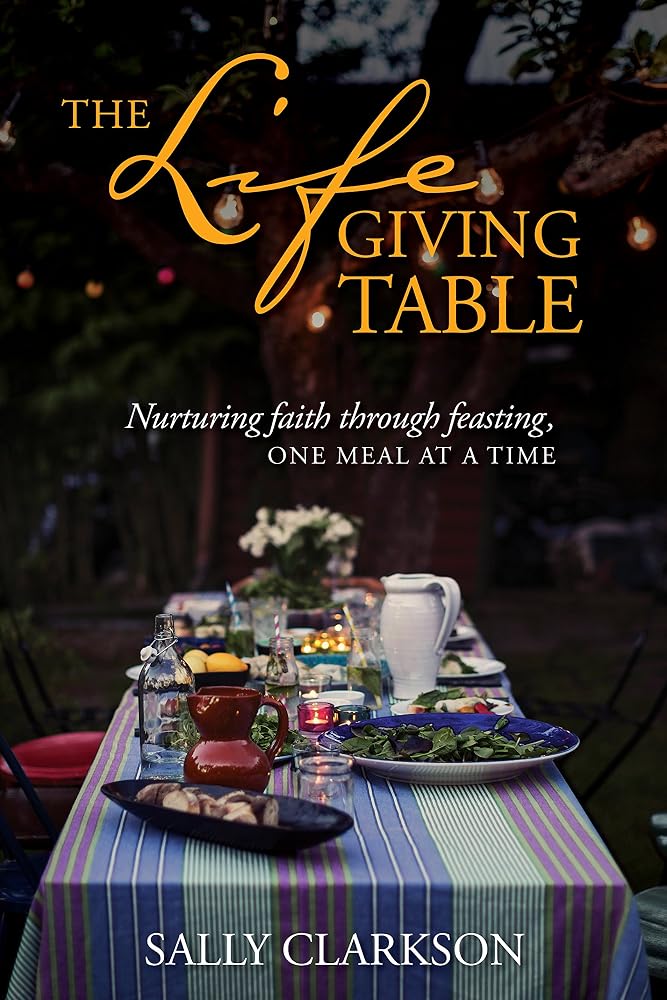 The Lifegiving Table: Nurturing Faith through Feasting, One Meal at a Time cover image