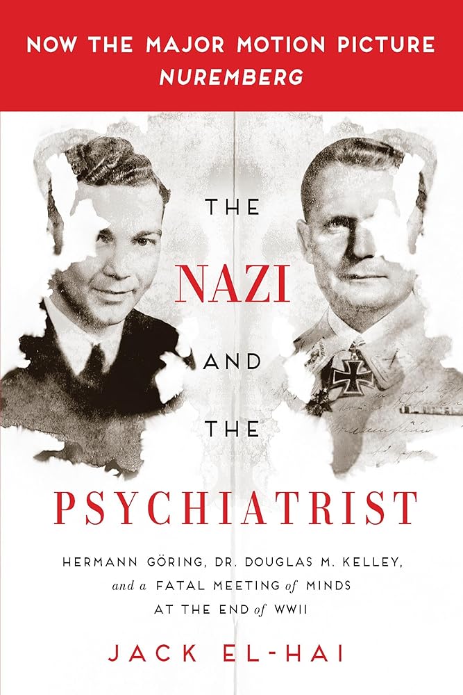 The Nazi and the Psychiatrist: Hermann Göring, Dr. Douglas M. Kelley, and a Fatal Meeting of Minds at the End of WWII cover image