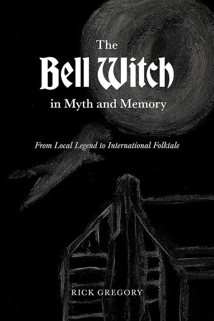 The Bell Witch in Myth and Memory: From Local Legend to International Folktale cover image