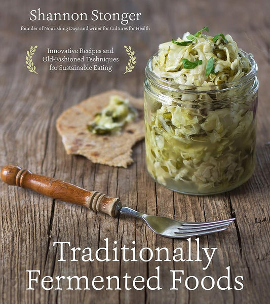 Traditionally Fermented Foods: Innovative Recipes and Old-Fashioned Techniques for Sustainable Eating cover image