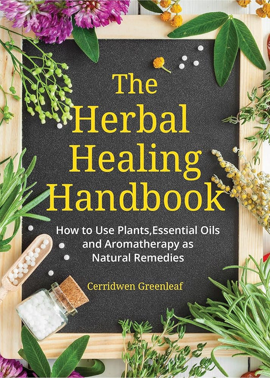 The Herbal Healing Handbook: How to Use Plants, Essential Oils and Aromatherapy as Natural Remedies (Herbal Remedies) cover image