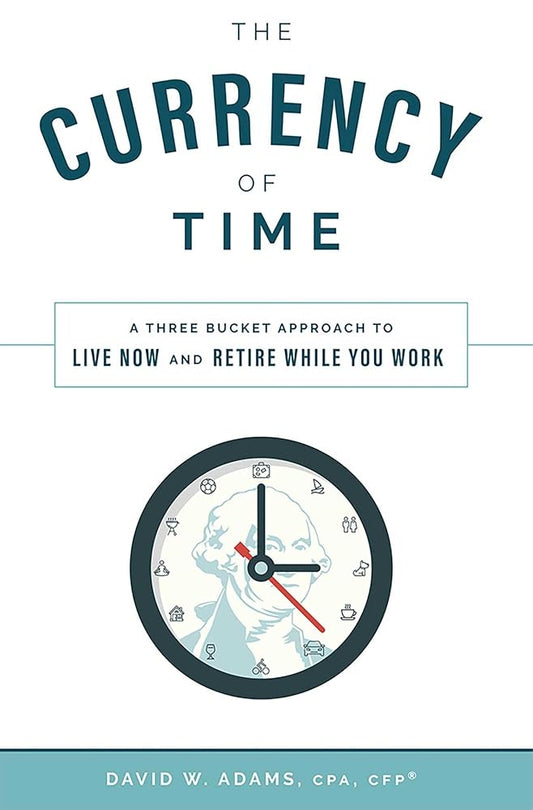 The Currency of Time: A Three Bucket Approach To Live Now And Retire While You Work cover image