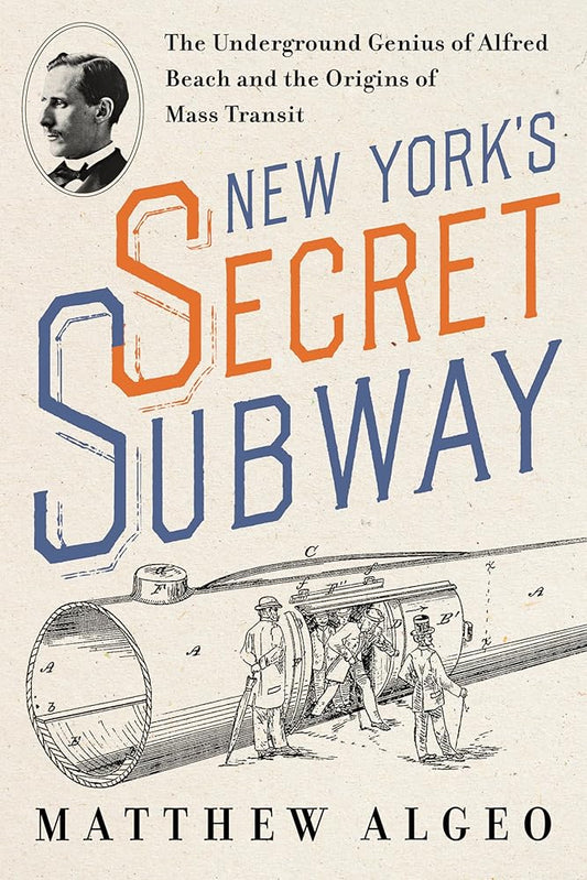 New York's Secret Subway: The Underground Genius of Alfred Beach and the Origins of Mass Transit cover image
