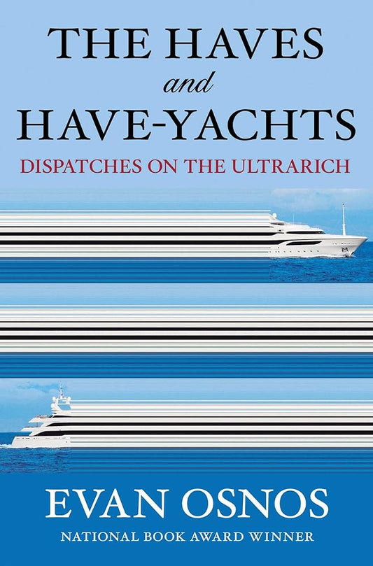 The Haves and Have-Yachts: Dispatches on the Ultrarich cover image