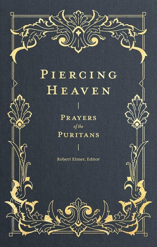 Piercing Heaven: Prayers of the Puritans (Pray Daily with Classic Christian Writers John Bunyan, Richard Baxter, John Owen, and more) (Prayers of the Church) cover image