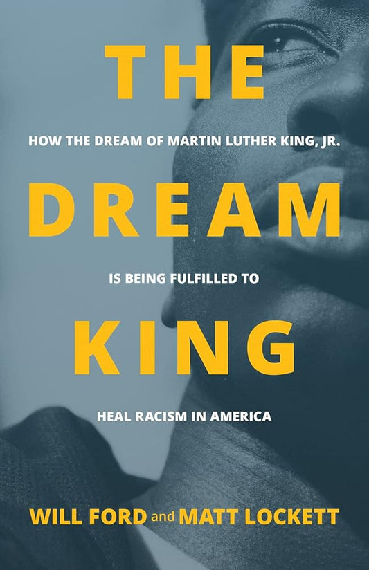 The Dream King: How the Dream of Martin Luther King, Jr. Is Being Fulfilled to Heal Racism in America cover image