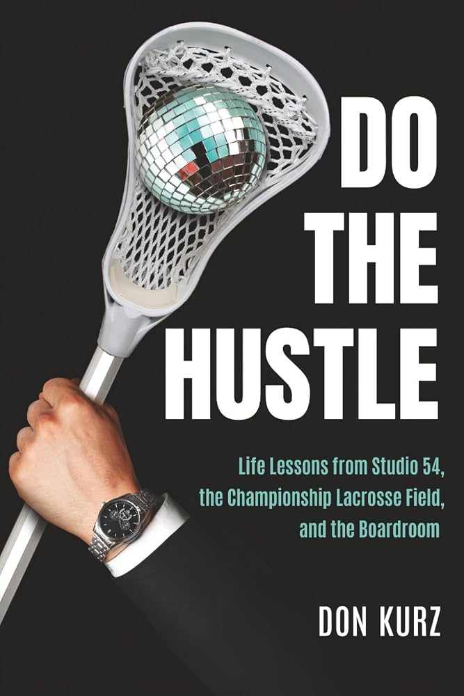 Do the Hustle: Life Lessons from Studio 54, the Championship Lacrosse Field, and the Boardroom cover image