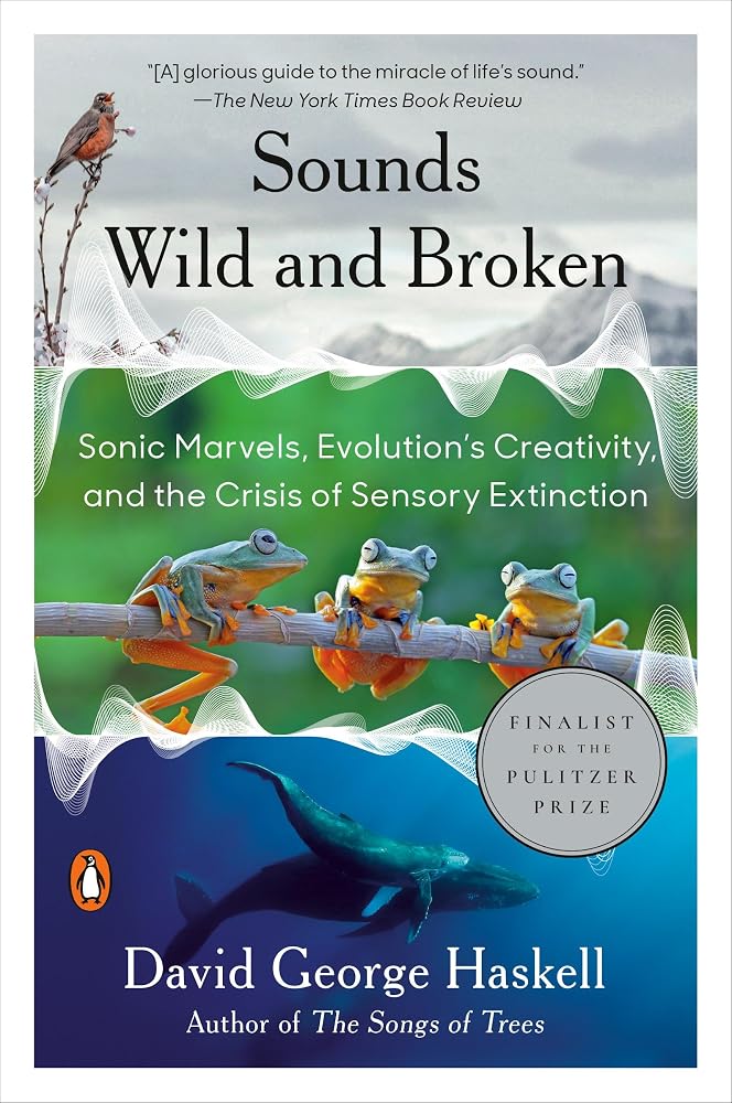 Sounds Wild and Broken: Sonic Marvels, Evolution's Creativity, and the Crisis of Sensory Extinction cover image