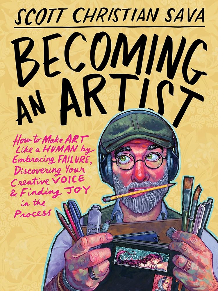 Becoming an Artist: How to Make Art Like a Human by Embracing Failure, Discovering Your Creative Voice & Finding Joy in the Process cover image