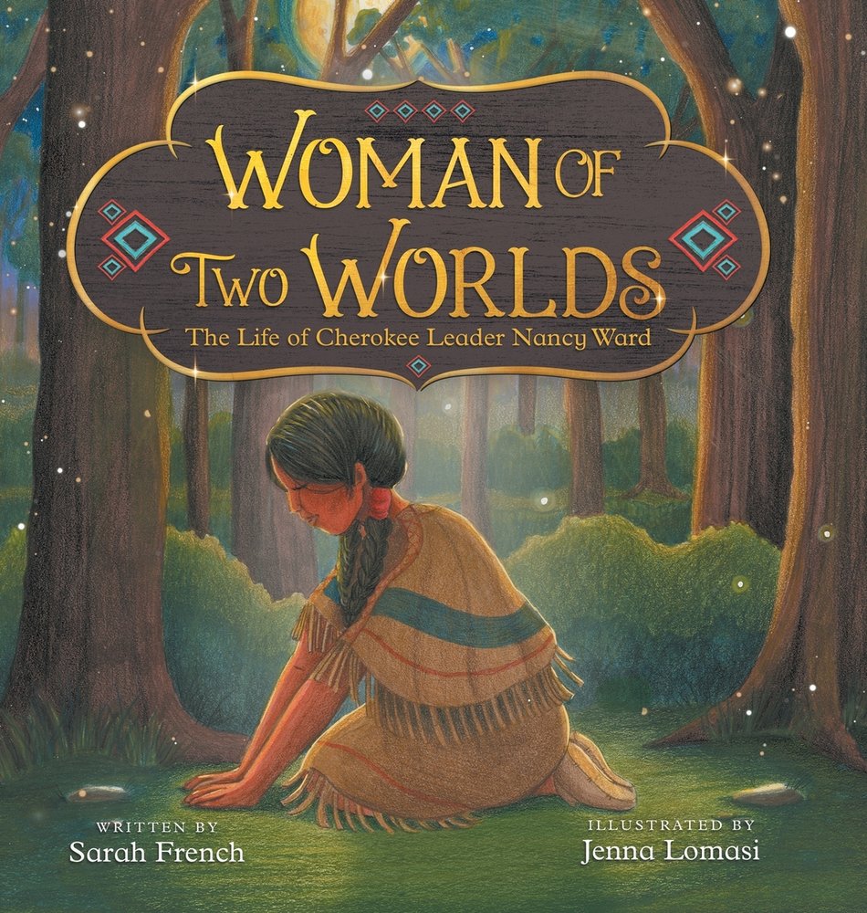 Woman of Two Worlds: The Life of Cherokee Leader Nancy Ward by Sarah French, Jenna Lomasi