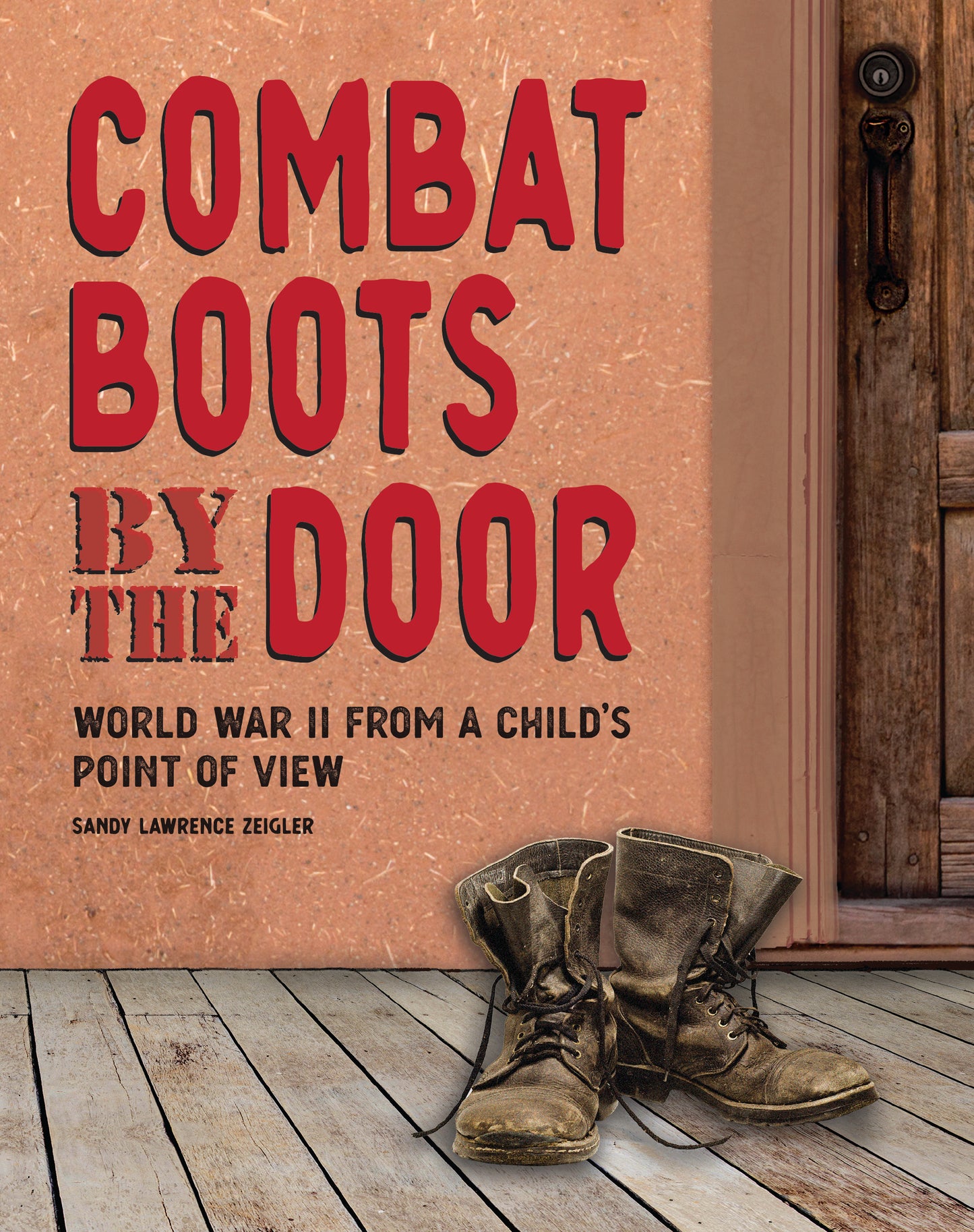 Combat Boots by the Door  I  World War II From A Child’s Point of View by Sandy Lawrence Zeigler