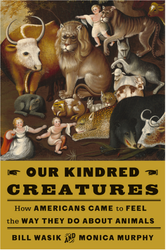 Our Kindred Creatures: How Americans Came to Feel the Way They Do about Animals
