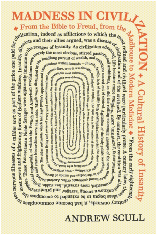 Madness in Civilization: A Cultural History of Insanity, from the Bible to Freud, from the Madhouse to Modern Medicine