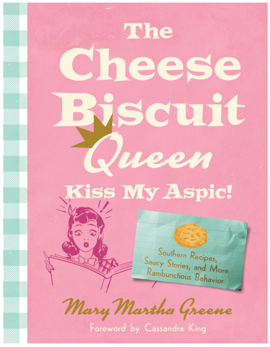 The Cheese Biscuit Queen, Kiss My Aspic!: Southern Recipes, Saucy Stories, and More Rambunctious Behavior