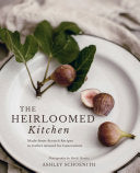 The Heirloomed Kitchen: Made-from-Scratch Recipes to Gather Around for Generations by Ashley Schoenith, Heidi Harris