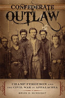 Confederate Outlaw: Champ Ferguson and the Civil War in Appalachia (Conflicting Worlds: New Dimensions of the American Civil War) by Brian D. McKnight