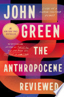 The Anthropocene Reviewed: Essays on a Human-Centered Planet by John Green