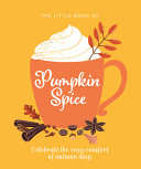 The Little Book of Pumpkin Spice: Celebrate the cozy comfort of autumn days (The Ultimate Fan Book) by OH