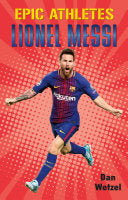 Epic Athletes: Lionel Messi (Epic Athletes, 6) by Dan Wetzel