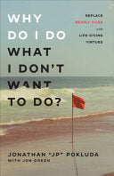 Why Do I Do What I Don't Want to Do?: Replace Deadly Vices with Life-Giving Virtues (Overcome Self-Destructive Bad Habits with 10 Biblical Virtues) by Jonathan "JP" Pokluda, Jon Green